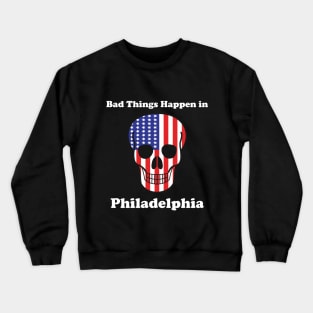 Bad things happen in philadelphia T-Shirt Crewneck Sweatshirt